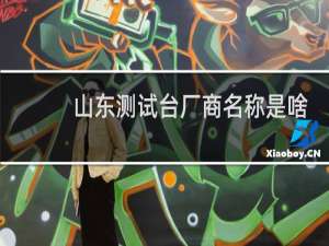 山东测试台厂商名称是啥