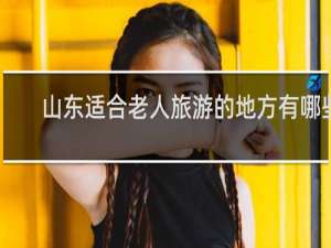 山东适合老人旅游的地方有哪些