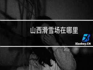 山西滑雪场在哪里