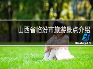山西省临汾市旅游景点介绍