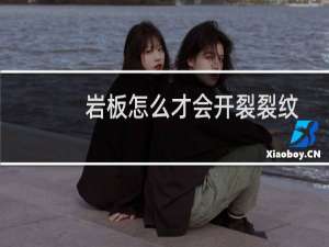 岩板怎么才会开裂裂纹