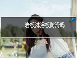 岩板淋浴板防滑吗