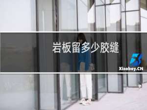 岩板留多少胶缝