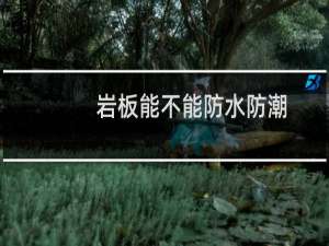 岩板能不能防水防潮