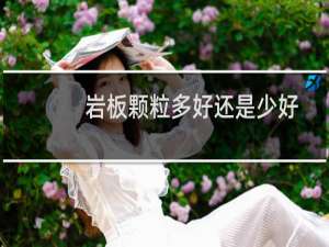 岩板颗粒多好还是少好