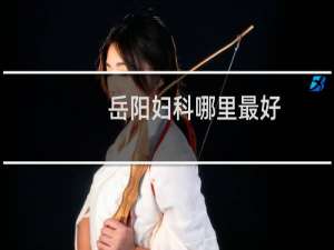 岳阳妇科哪里最好