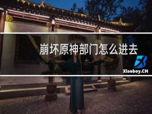 崩坏原神部门怎么进去