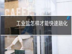 工业盐怎样才能快速融化