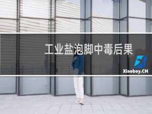 工业盐泡脚中毒后果