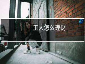 工人怎么理财