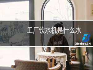 工厂饮水机是什么水