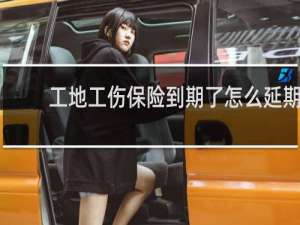 工地工伤保险到期了怎么延期