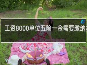 工资8000单位五险一金需要缴纳多少