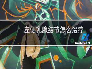 左侧乳腺结节怎么治疗