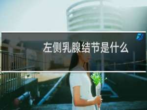 左侧乳腺结节是什么