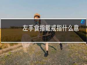 左手食指戴戒指什么意思（左手食指戴戒指的含义是什么呢）