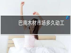 巴南木材市场多久动工