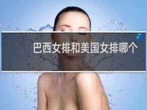 巴西女排和美国女排哪个厉害