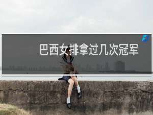 巴西女排拿过几次冠军