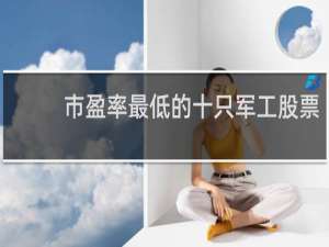 市盈率最低的十只军工股票