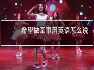 希望做某事用英语怎么说