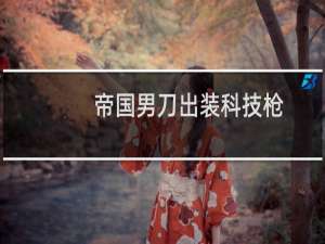 帝国男刀出装科技枪