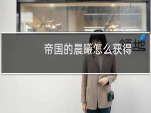 帝国的晨曦怎么获得