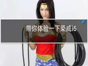 带你体验一下荣威i6 给你不一样的感受