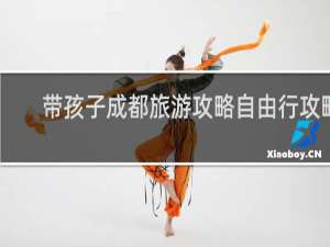 带孩子成都旅游攻略自由行攻略