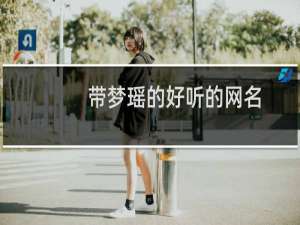 带梦瑶的好听的网名
