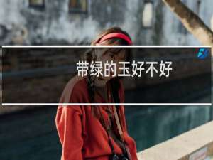 带绿的玉好不好