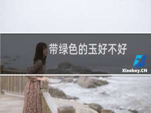 带绿色的玉好不好