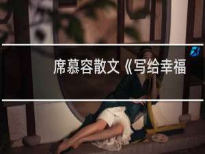 席慕容散文《写给幸福》原文（席慕容散文）