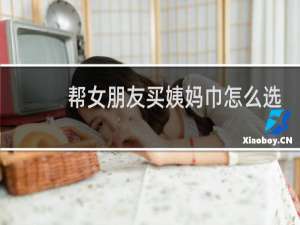 帮女朋友买姨妈巾怎么选
