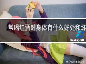 常喝红酒对身体有什么好处和坏处