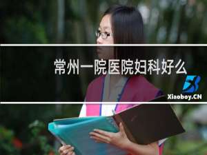 常州一院医院妇科好么