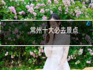 常州十大必去景点