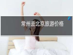 常州去北京旅游价格