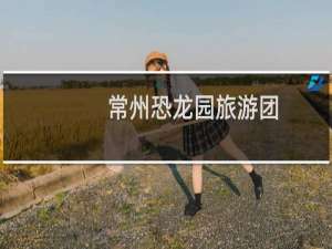 常州恐龙园旅游团