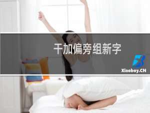 干加偏旁组新字（干加偏旁组新字举例）