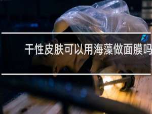 干性皮肤可以用海藻做面膜吗