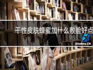 干性皮肤蜂蜜加什么敷脸好点