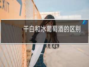 干白和冰葡萄酒的区别
