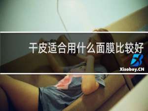 干皮适合用什么面膜比较好