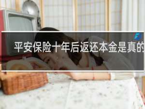平安保险十年后返还本金是真的吗