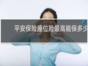 平安保险座位险最高能保多少