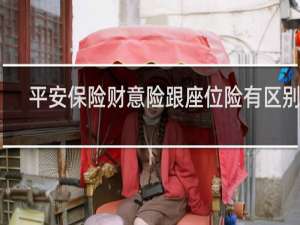 平安保险财意险跟座位险有区别吗