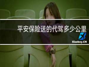 平安保险送的代驾多少公里