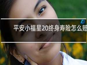 平安小福星20终身寿险怎么赔