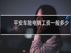 平安车险电销工资一般多少